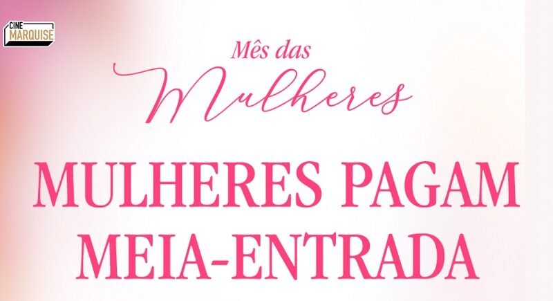 Cine Marquise Ultravisão realiza promoção especial para mulheres durante o mês de março